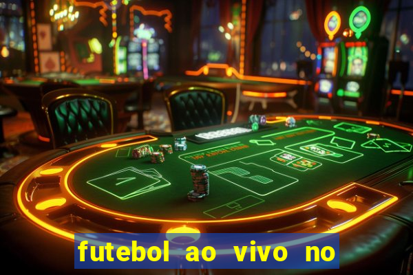 futebol ao vivo no celular futemax